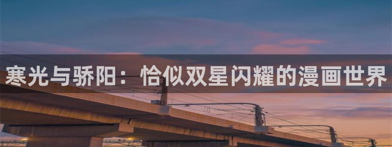 漫画社软件：寒光与骄阳：恰似双星闪耀的漫画世界